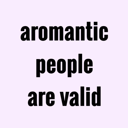 princess-of-positivity:Aromantic people are valid.