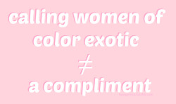 fuwaprince: friendly reminder: calling woc “exotic”