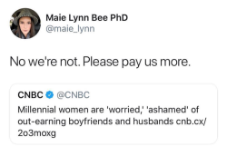 systlin:  kamikaze-kumquat:  ididntfeelanything:   iranianchort:  Lmfao  We are are fucking not. Bye.   What this title actually means: “ We WANT Millinneal women to be ashamed and worried about out-earning boyfriends” They are getting desperate with