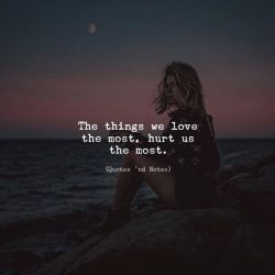 quotesndnotes:The things we love the most, hurt us the most. —via http://ift.tt/2eY7hg4 There’s some truth to this.