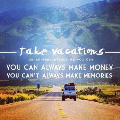 deeplifequotes:  Take Vacations. Go as many places as you can. You can always make money. You can’t always make memories.