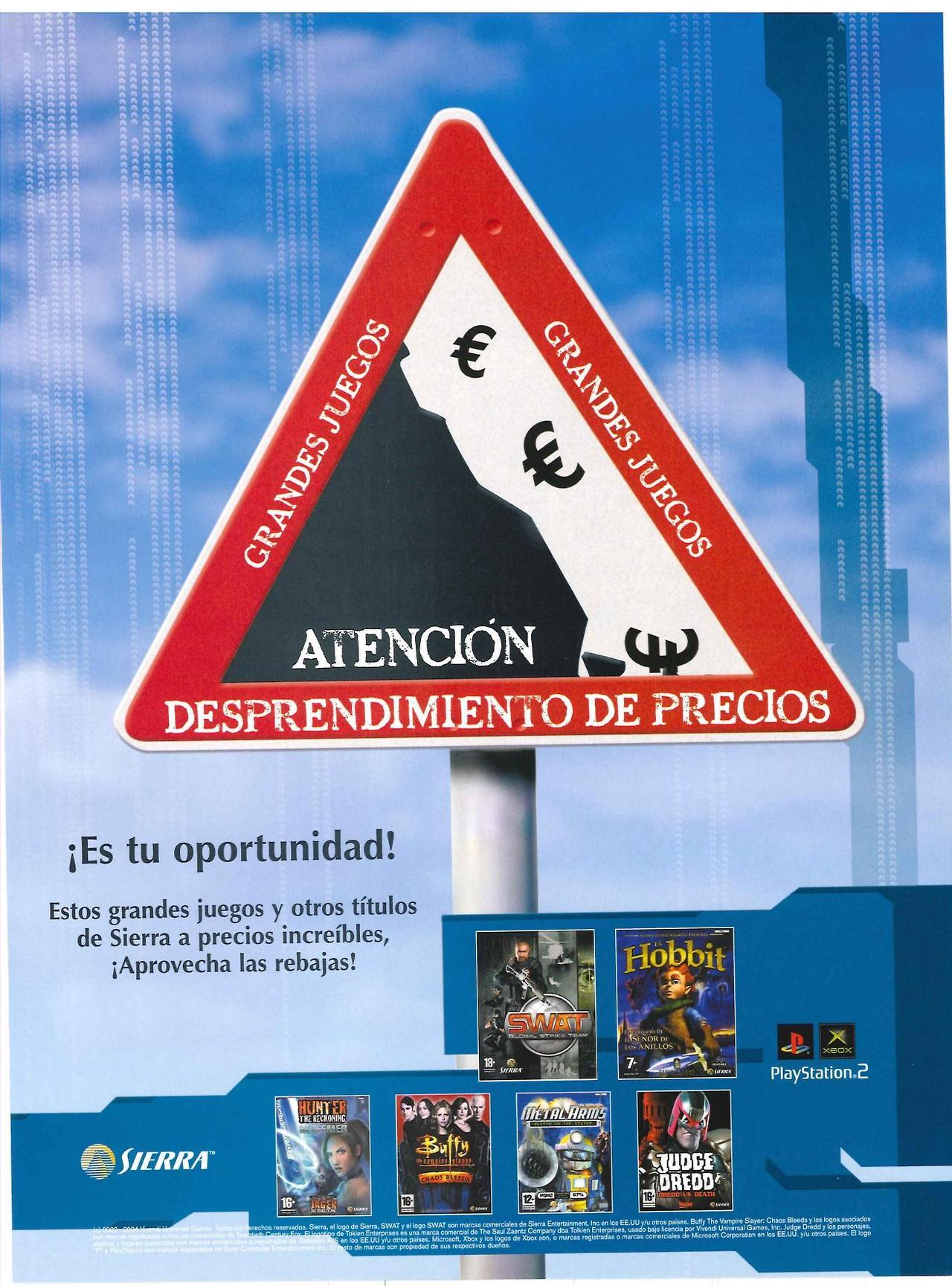 ‘Sierra - “Warning: Falling Prices”‘
[’SWAT: Global Strike Team’, ‘The Hobbit’, ‘Hunter: The Reckoning - Redeemer’, ‘Buffy the Vampire Slayer: Chaos Bleeds’, ‘Metal Arms: Glitch in the System’, ‘Judge Dredd: Dredd vs. Death’] [PS2 / XBOX] [SPAIN]...