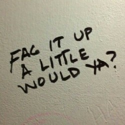 queergraffiti: “fag it up a little would ya?” 