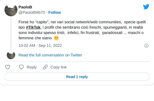 Forse ho "capito", nei vari social network/web communities, specie quelli tipo #TikTok, i profili che sembrano così freschi, spumeggianti, in realtà sono individui spesso tristi, infelici, fin frustrati, paradossali ... maschi o femmine che siano. 😶  — PaoloB (@PaoloBMb70) September 11, 2022