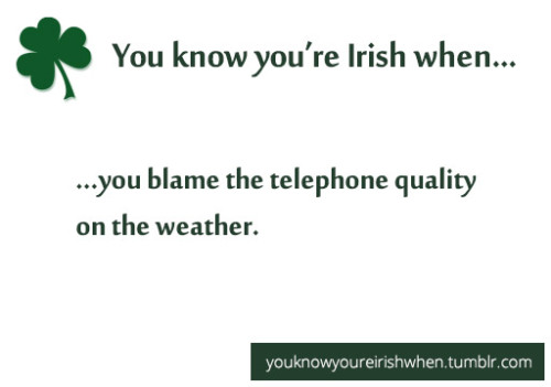 &ldquo;What? I can&rsquo;t hear ya! Ah the weather&rsquo;s shite, I&rsquo;ll call you back!&quot; 