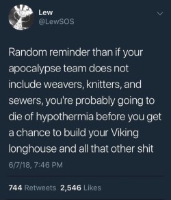 jellyfishdirigible:  ladyprydian: Word Literally though this is SO ignored, even that book “The Knowledge” which is supposed to be all about how to accelerate the reboot process if civilisation collapses,  the entire subject of clothing production