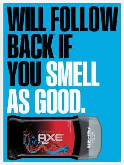 axe:  Together we can make the internet smell better, one follower at a time. 