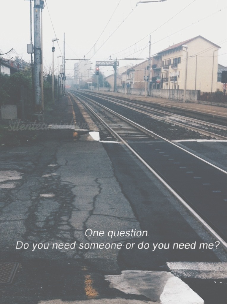 silentearsinhereyes:  One question. Do you need someone or do you need me?     foto