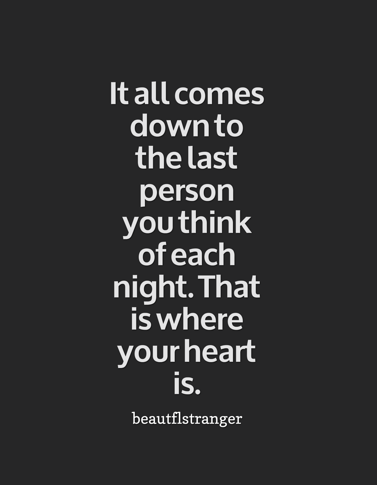 You are always on my mind but at bed time you always monopolize my thoughts completely.