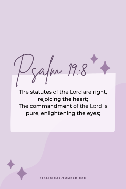 Psalm 19:8The statutes of the Lord are right, rejoicing the heart;The commandment of the Lord is pur