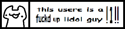 this usere is a fuckd up lidol guy !1!!