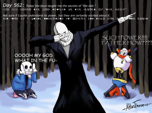 So, uh&hellip;. yeah. XD The skele-bros taught dad how to dab. *blows rasberry*I honestly don&rs