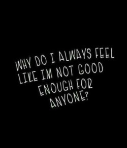 Dominiquelanai:  I’m Not Good Enough, I’m Just Not And I Never Will Be.