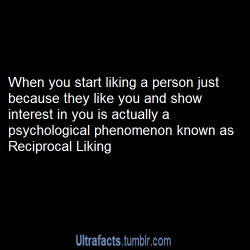 ultrafacts:  la-la-lunaaaa:  justanothershiz:  ultrafacts:  Source For more posts like this, follow the Ultrafacts Blog!  THIS EXPLAINS SO MUCH  LITERALLY  Reciprocal liking is a psychological term to describe the phenomenon of people tending to better