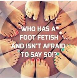 themaniacshadow:  leeaston2:  frederiiiioooooo:  naeshavenga:  Me! 👣😘👣  Me  Me  I have a foot fetish and I’m not ashamed 