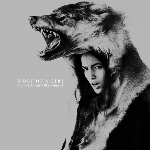 dolorashaze:wolf of a girl: a mix for girls like wolves (for muddy paws and blood-caked teeth).liste