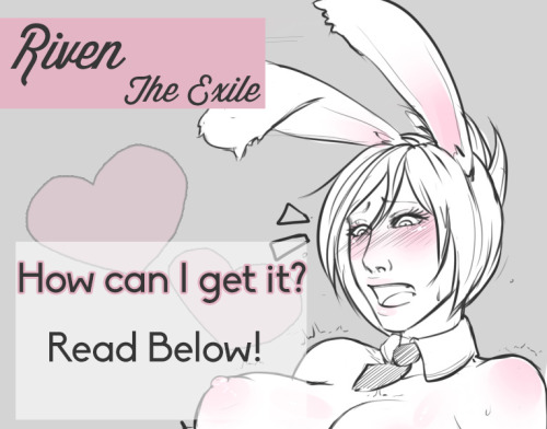 OUH YEAH RIVEN IS READY FOR YOU SUMMONER! Hello people! You can get for 1$ the uncensored version of the drawing PLUS a lot of omgveryintense so much nsfw drawings of Riven! (This time it includes penissssssess)  IT WILL BE AVAILABLE ONLY ONE MONTH UNTIL