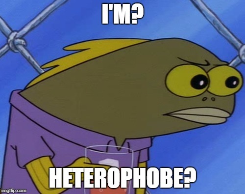 cmder:  haleyroberts167:  cmder:  jonbutter:  cmder: Yikes op is a heterophobe (me