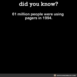 did-you-kno:  61 million people were using pagers in 1994.  Source