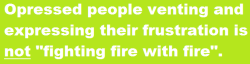 fuckyeahmelissafabello:  happy-harpy:  I was rly annoyed at a bad post so I made this…  YES. I hope this is a response to that “Hating White People Won’t End Racism, Hating Men Won’t End Sexism,” etc post. 