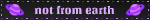 A blinkie that shows two purple ringed planets and the text quote not from earth unquote.
