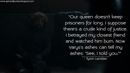 Tyrion Lannister: Our queen doesn&rsquo;t keep prisoners for long. I suppose there&rsquo;s a crude k