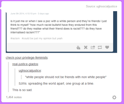 castielswaywardbutt:  check-your-privilege-feminists:  Tumblr social justice: spreading the world apart instead of bringing us together, one group at a time.   I don’t normally post long serious things like this but, having been attacked myself over