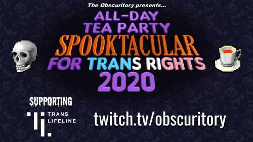 The Obscuritory All-Day Tea Party Spooktacular for Trans Rights 2020 is LIVE!All day, we&rsquo;r