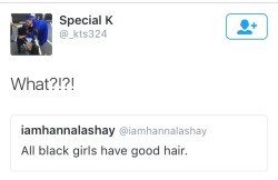 mrper1fe1ct:  iamhannalashay: Topic For Today :  I posted onto Twitter today “ All black girls have good hair. ” The tweet was sent out to encourage black girls to not be so insecure about their hair. There’s far too many women who are told that