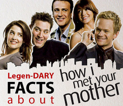 onlyhimym:  Legendary facts about How I Met