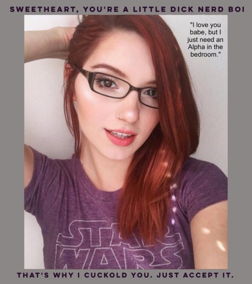 She’s down to curl up on the couch with you to watch Star Wars, but when it comes to the bedroom, sorry beta, she needs a Real Man to take care of her needs! Accept your role, and be grateful if she decides to let you watch.