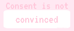 fuwaprince:  Consent is not convinced. Consent is not coerced.  Consent is not manipulated. 