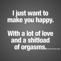 kinkyquotes:  I just want to make you happy.