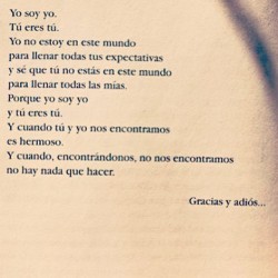 indirectas:  yo no estoy en este mundo para llenar todas tus expectativas y sé que tú no estás en este mundo para llenar todas las mías.  