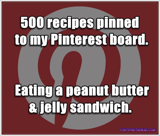 I tried to make some recipes but I lost Pinterest.
Source: Epic Parenting