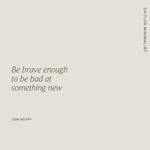 compassionatereminders:Image text: “Be brave enough to be bad at something new.” 