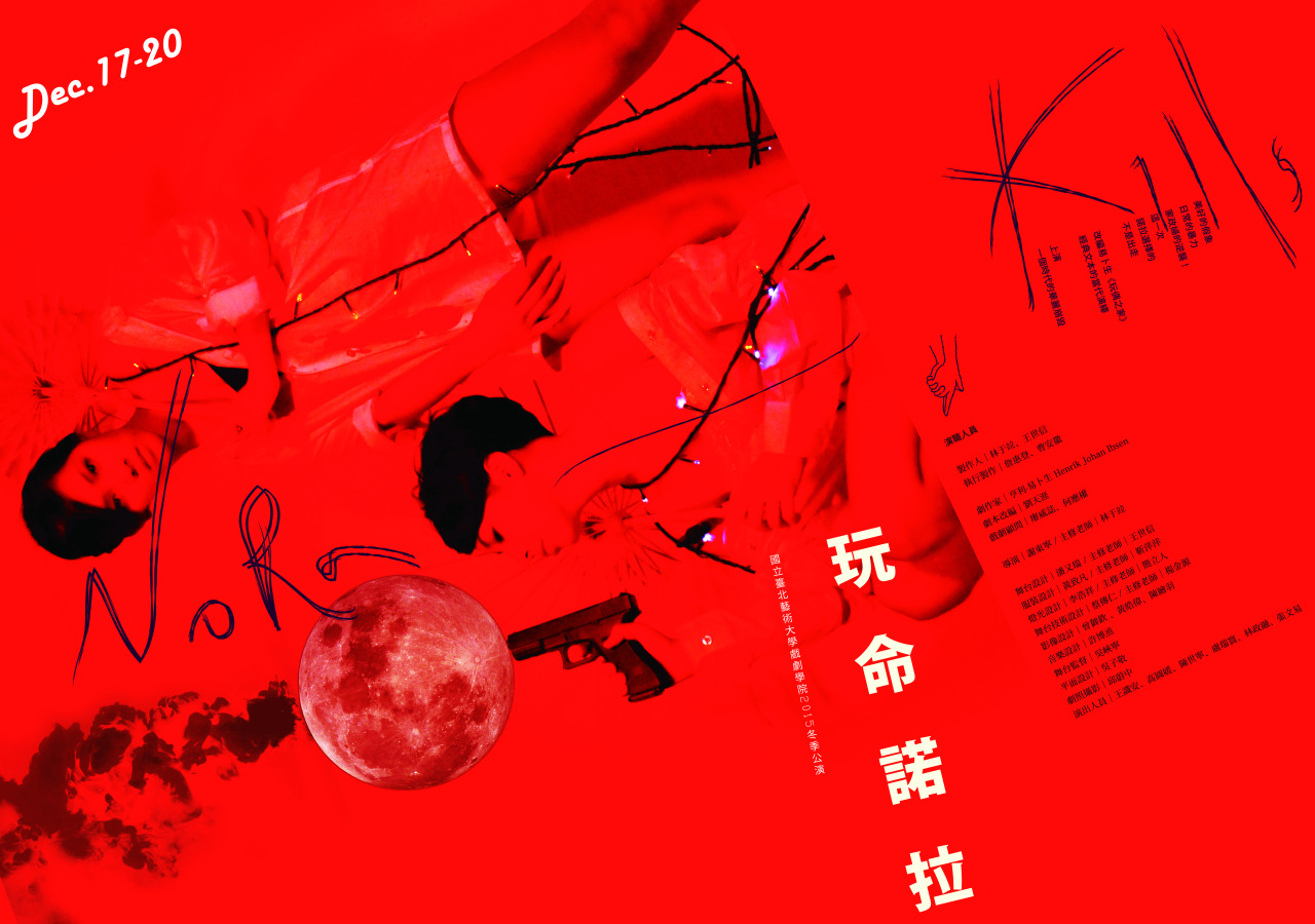 Graphic Design  《玩命諾拉》
Nora Kills
[[MORE]] 製 作 人 ｜林于竝、王世信
執行製作｜詹惠登、曹安徽
導演畢製｜謝東寧 ｜主修老師｜林于竝
原　　作｜亨利‧易卜生（Henrik Johan Ibsen）《玩偶之家》
劇本改編｜劉天涯
演　　員｜
高圓媛（12/18晚、12/19晚、12/20午）
陳世寧（12/17晚、12/19午、12/20晚）
林政融、盧瑞寰、張文易、王識安
舞台設計畢製｜潘又瑞 ｜主修老師｜王世信
服裝設計畢製｜黃致凡...