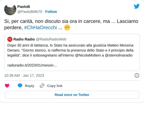 Si, per carità, non discuto sia ora in carcere, ma ... Lasciamo perdere, #ChHaOrecchi ... 😶 https://t.co/SpUIbrUlq7  — PaoloB (@PaoloBMb70) January 17, 2023