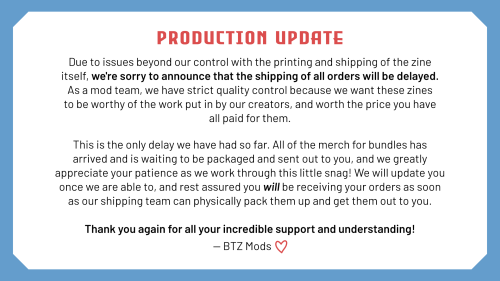 PRODUCTION UPDATEDue to issues beyond our control with the printing and shipping of the zine itself,