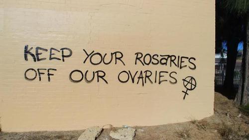 “Keep your rosaries off our ovaries”Anarcha-Feminist graffiti in Sydney, where abortion is still a c