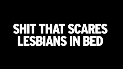 queer-ish:  les-begin:  arielleishamming:  Shit That Scares Lesbians In Bed  I think