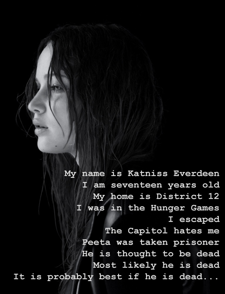 mrlemonysnicket:  My name is Katniss Everdeen. I am seventeen years old. My home