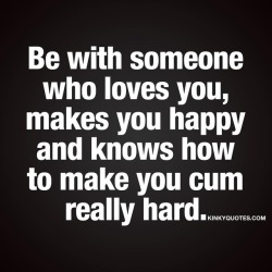 kinkyquotes:  Be with someone who loves you,