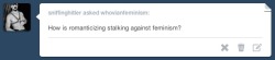 whovianfeminism:   Image Text: How is romanticizing stalking against feminism?  Gifs via (timelordsandladies) You always know the people with the classiest of URLs are going to ask the classiest of questions. Romanticizing stalking is against feminism