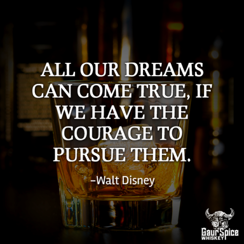  All our dreams can come true, if we have the courage to pursue them. -Walt Disney