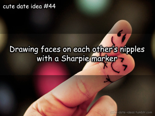 cute date idea #44drawing faces on each other’s nipples with a sharpie marker