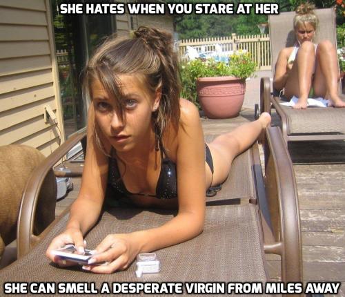 It is understandable that she hates having virgins stare at her. I apologize for all the beta virgin