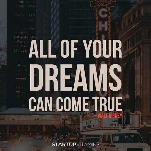 “All of your dreams can come true.“- Walt Disney