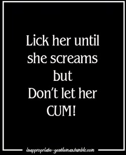 inappropriate-gentleman:  Lick her until