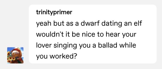 barduils:  barduils:  being married to an elf would suck bc they’d just be like “i wrote a short ballad on the subject of our love. would you like to hear it?” *proceeds to sing for the next 12 hours without pause because that’s what’s considered
